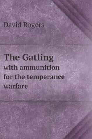 Cover of The Gatling with ammunition for the temperance warfare