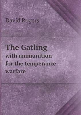 Book cover for The Gatling with ammunition for the temperance warfare