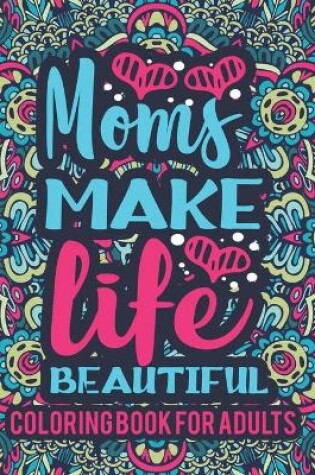 Cover of Mom Make Life Beautiful Coloring Book For Adults