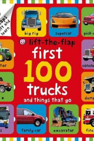 Cover of First 100 Trucks and Things That Go Lift-The-Flap