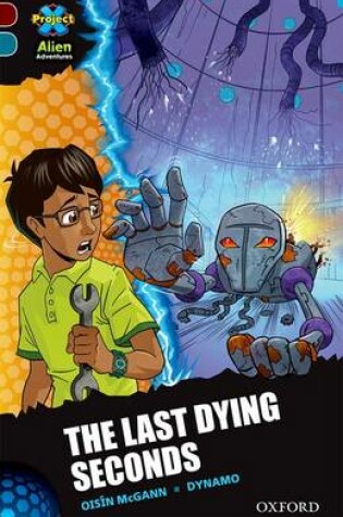 Cover of Project X Alien Adventures: Dark Red + Book Band, Oxford Level 19: The Last Dying Seconds