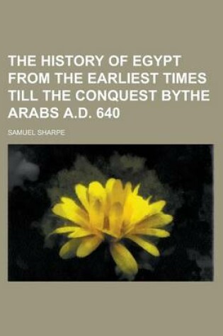 Cover of The History of Egypt from the Earliest Times Till the Conquest Bythe Arabs A.D. 640