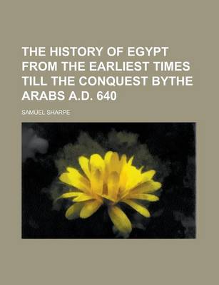 Book cover for The History of Egypt from the Earliest Times Till the Conquest Bythe Arabs A.D. 640