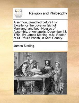 Book cover for A Sermon, Preached Before His Excellency the Govenor [sic] of Maryland, and Both Houses of Assembly, at Annapolis, December 13, 1754. by James Sterling, A.M. Rector of St. Paul's Parish, in Kent County.