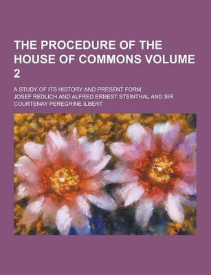 Book cover for The Procedure of the House of Commons; A Study of Its History and Present Form Volume 2