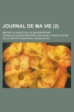 Cover of Journal de Ma Vie; M Oire Du Marechal de Bassompierre (2 )