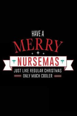 Cover of Have A Merry Nursemas Just Like Regular Christmas Only Much Cooler