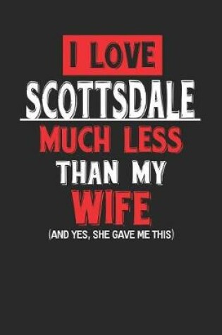 Cover of I Love Scottsdale Much Less Than My Wife (and Yes, She Gave Me This)