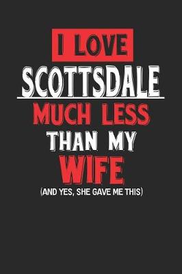 Book cover for I Love Scottsdale Much Less Than My Wife (and Yes, She Gave Me This)