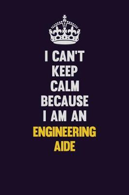 Book cover for I can't Keep Calm Because I Am An Engineering Aide