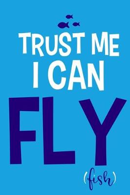 Book cover for Trust Me I Can Fly Fish