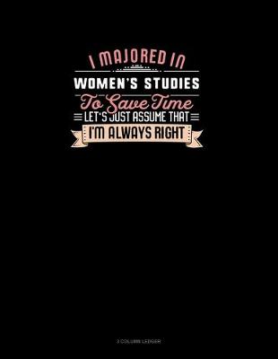 Cover of I Majored In Women's Studies To Save Time Let's Just Assume That I'm Always Right