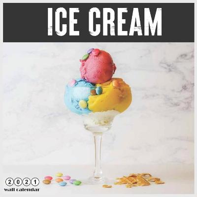 Book cover for Ice Cream 2021 Wall Calendar