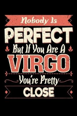 Book cover for Nobody Is Perfect But If You Are A Virgo You're Pretty Close