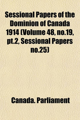 Book cover for Sessional Papers of the Dominion of Canada 1914 (Volume 48, No.19, PT.2, Sessional Papers No.25)