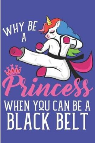 Cover of Why Be A Princess When You Can Be A Black Belt