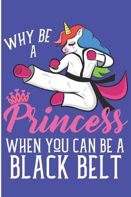 Book cover for Why Be A Princess When You Can Be A Black Belt
