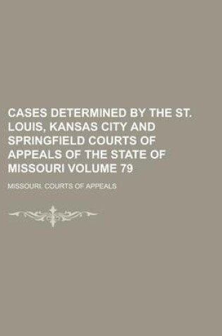 Cover of Cases Determined by the St. Louis, Kansas City and Springfield Courts of Appeals of the State of Missouri Volume 79