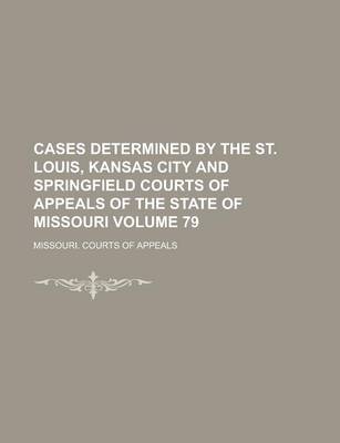 Book cover for Cases Determined by the St. Louis, Kansas City and Springfield Courts of Appeals of the State of Missouri Volume 79