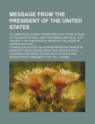 Book cover for Message from the President of the United States; Accompanying Sundry Papers Relative to the Affairs of the United States, with the French Republic. 18th January, 1799. Published by Order of the House of Representatives