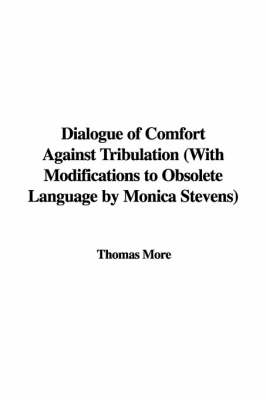 Book cover for Dialogue of Comfort Against Tribulation with Modifications to Obsolete Language by Monica Stevens