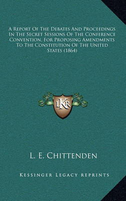 Book cover for A Report of the Debates and Proceedings in the Secret Sessions of the Conference Convention, for Proposing Amendments to the Constitution of the United States (1864)