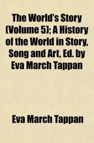 Cover of The World's Story (Volume 5); A History of the World in Story, Song and Art, Ed. by Eva March Tappan