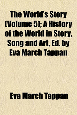 Book cover for The World's Story (Volume 5); A History of the World in Story, Song and Art, Ed. by Eva March Tappan