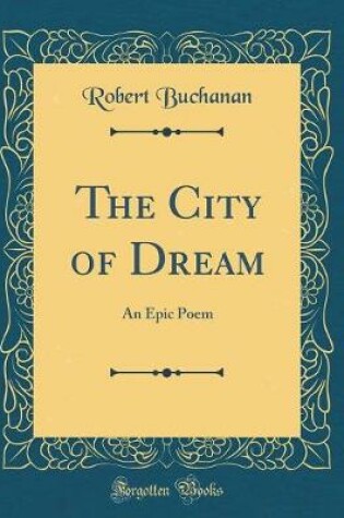 Cover of The City of Dream: An Epic Poem (Classic Reprint)