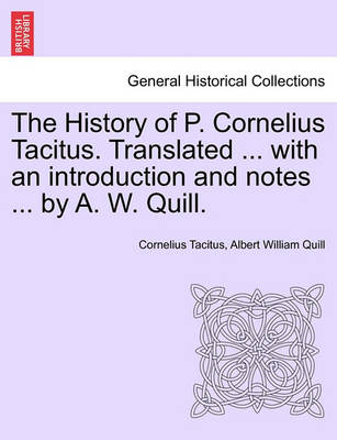 Book cover for The History of P. Cornelius Tacitus. Translated ... with an Introduction and Notes ... by A. W. Quill. Vol. I