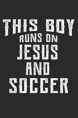 Cover of This Boy Runs on Jesus and Soccer