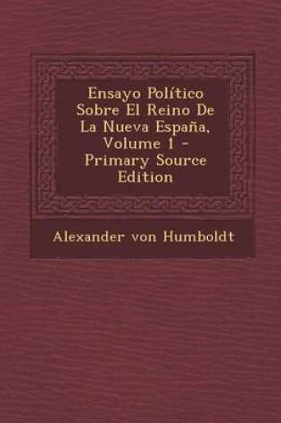Cover of Ensayo Politico Sobre El Reino de La Nueva Espana, Volume 1 - Primary Source Edition