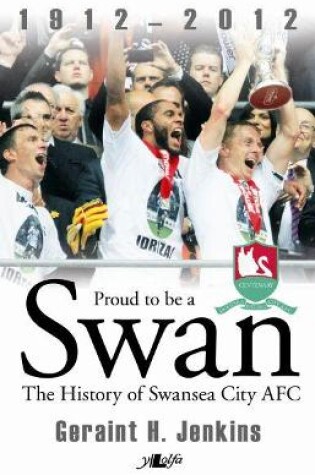 Cover of Proud to Be a Swan - The History of Swansea City AFC 1912-2012