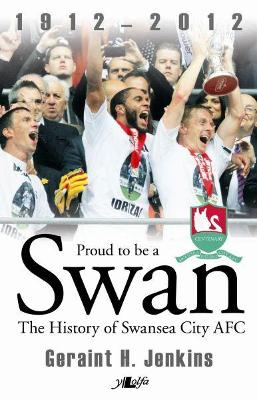 Book cover for Proud to Be a Swan - The History of Swansea City AFC 1912-2012