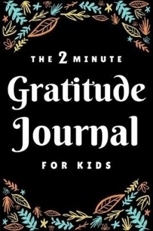 Cover of The 2 Minute Gratitude Journal For Kids