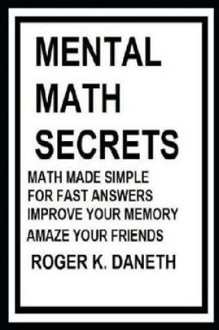 Cover of Mental Math Secrets, Math Made Simple for Fast Answers, Improve Your Memory