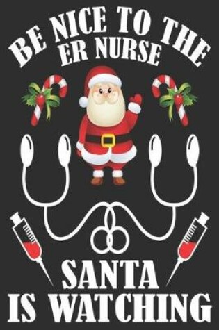 Cover of be nice to the er nurse Santa is watching