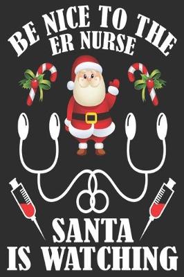 Book cover for be nice to the er nurse Santa is watching