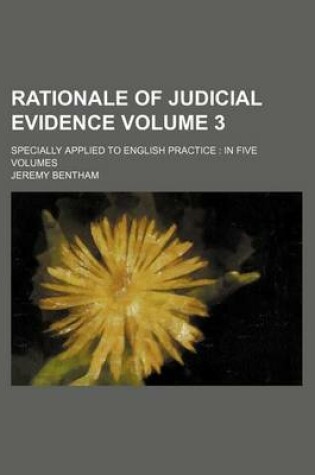 Cover of Rationale of Judicial Evidence Volume 3; Specially Applied to English Practice in Five Volumes