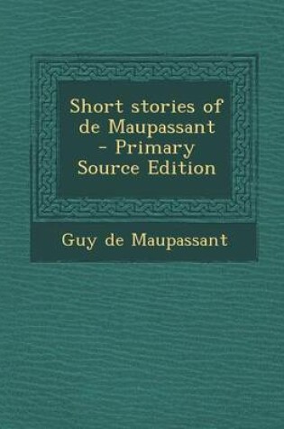 Cover of Short Stories of de Maupassant - Primary Source Edition