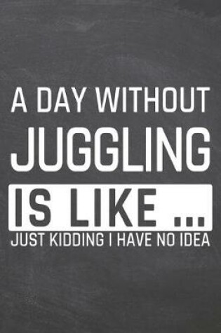 Cover of A Day without Juggling is like ...