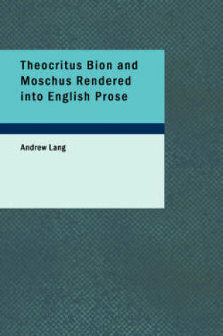 Cover of Theocritus Bion and Moschus Rendered Into English Prose