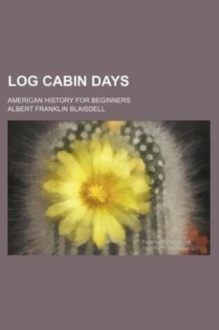 Cover of Log Cabin Days; American History for Beginners