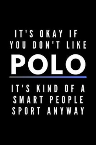 Cover of It's Okay If You Don't Like Polo It's Kind Of A Smart People Sport Anyway