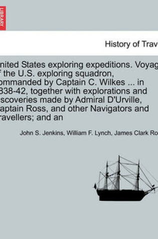 Cover of United States Exploring Expeditions. Voyage of the U.S. Exploring Squadron, Commanded by Captain C. Wilkes ... in 1838-42, Together with Explorations