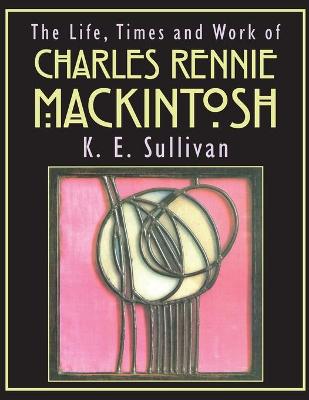 Book cover for The Life, Times and Work of Charles Rennie Mackintosh