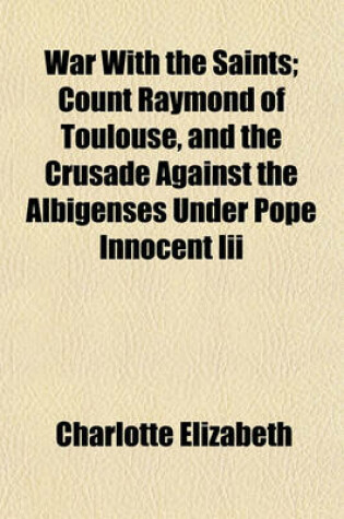 Cover of War with the Saints; Count Raymond of Toulouse, and the Crusade Against the Albigenses Under Pope Innocent III