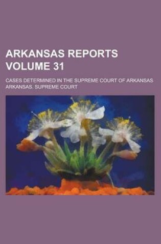 Cover of Arkansas Reports; Cases Determined in the Supreme Court of Arkansas Volume 31