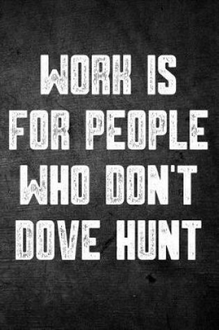 Cover of Work Is for People Who Don't Dove Hunt