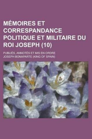 Cover of Memoires Et Correspandance Politique Et Militaire Du Roi Joseph; Publies, Annotes Et MIS En Ordre (10)